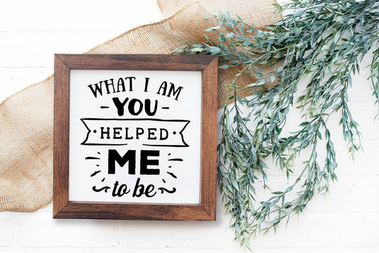 Gift For Mom | What I am You Helped me to Be | Wood Sign|  Gift for Parents