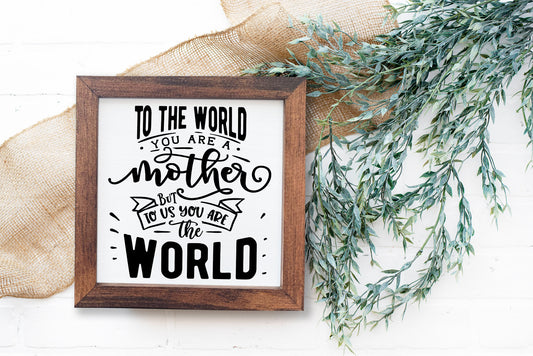 Gift For Mom | To the World You Are a Mother but to Us You Are The World | Wood Sign